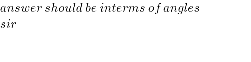 answer should be interms of angles  sir  