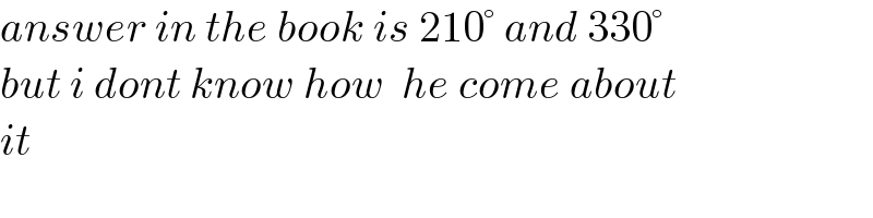 answer in the book is 210° and 330°   but i dont know how  he come about   it  