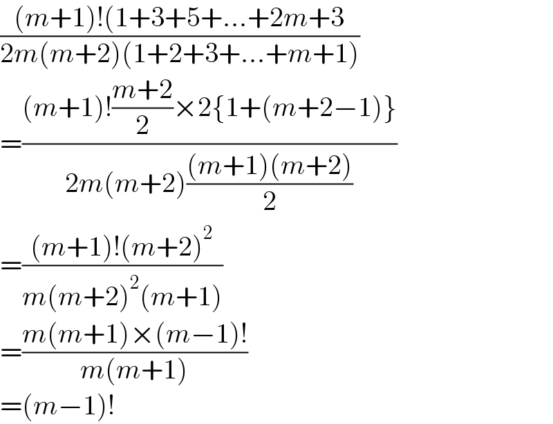 (((m+1)!(1+3+5+...+2m+3)/(2m(m+2)(1+2+3+...+m+1)))  =(((m+1)!((m+2)/2)×2{1+(m+2−1)})/(2m(m+2)(((m+1)(m+2))/2)))  =(((m+1)!(m+2)^2 )/(m(m+2)^2 (m+1)))  =((m(m+1)×(m−1)!)/(m(m+1)))  =(m−1)!   