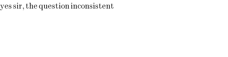 yes sir, the question inconsistent  