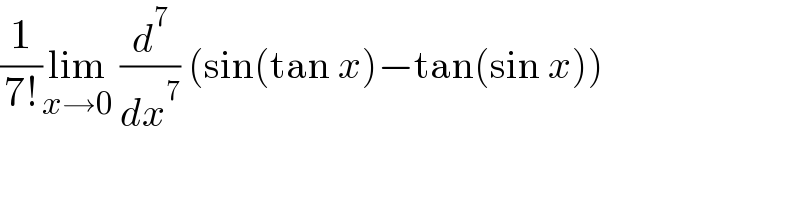 (1/(7!))lim_(x→0)  (d^7 /dx^7 ) (sin(tan x)−tan(sin x))  