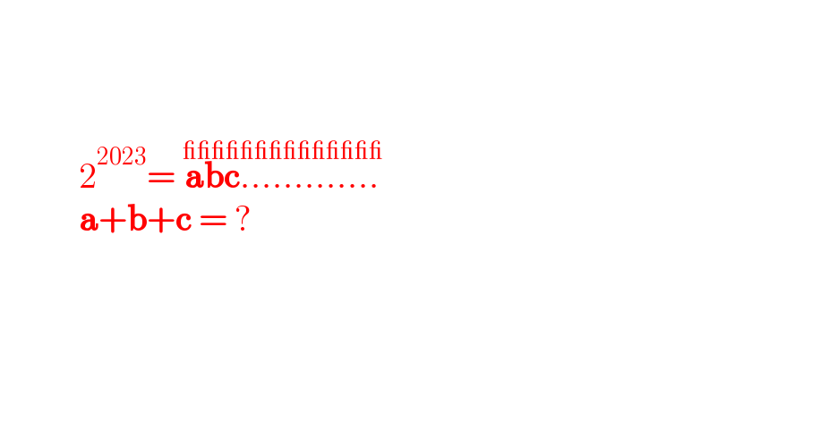                        2^(2023) = abc.............^(______________)              a+b+c = ?           