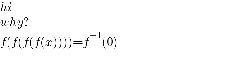 hi  why?  f(f(f(f(x))))=f^(−1) (0)  