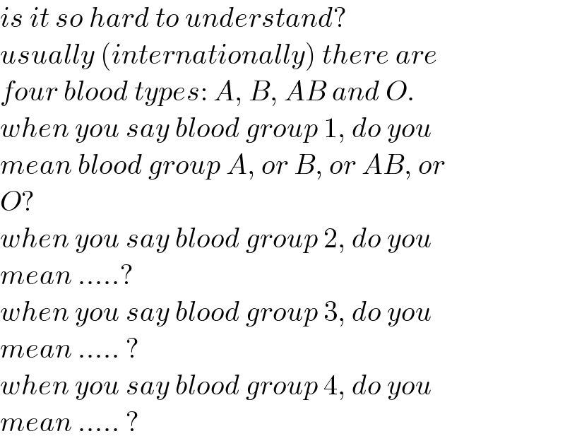 is it so hard to understand?  usually (internationally) there are  four blood types: A, B, AB and O.  when you say blood group 1, do you  mean blood group A, or B, or AB, or  O?  when you say blood group 2, do you  mean .....?  when you say blood group 3, do you  mean ..... ?  when you say blood group 4, do you  mean ..... ?  