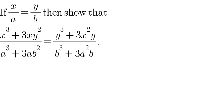 If (x/a) = (y/b) then show that   ((x^3  + 3xy^2 )/(a^3  + 3ab^2 )) = (( y^3  + 3x^2 y)/(b^3  + 3a^2 b)) .  