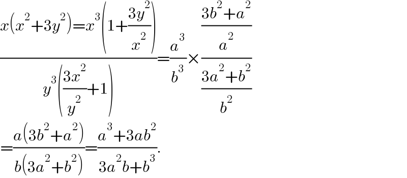 ((x(x^2 +3y^2 )=x^3 (1+((3y^2 )/x^2 )))/(y^3 (((3x^2 )/y^2 )+1)))=(a^3 /b^3 )×(((3b^2 +a^2 )/a^2 )/((3a^2 +b^2 )/b^2 ))  =((a(3b^2 +a^2 ))/(b(3a^2 +b^2 )))=((a^3 +3ab^2 )/(3a^2 b+b^3 )).  