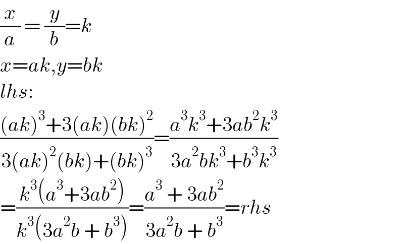 (x/a) = (y/b)=k  x=ak,y=bk  lhs:  (((ak)^3 +3(ak)(bk)^2 )/(3(ak)^2 (bk)+(bk)^3 ))=((a^3 k^3 +3ab^2 k^3 )/(3a^2 bk^3 +b^3 k^3 ))  =((k^3 (a^3 +3ab^2 ))/(k^3 (3a^2 b + b^3 )))=((a^3  + 3ab^2 )/(3a^2 b + b^3 ))=rhs  