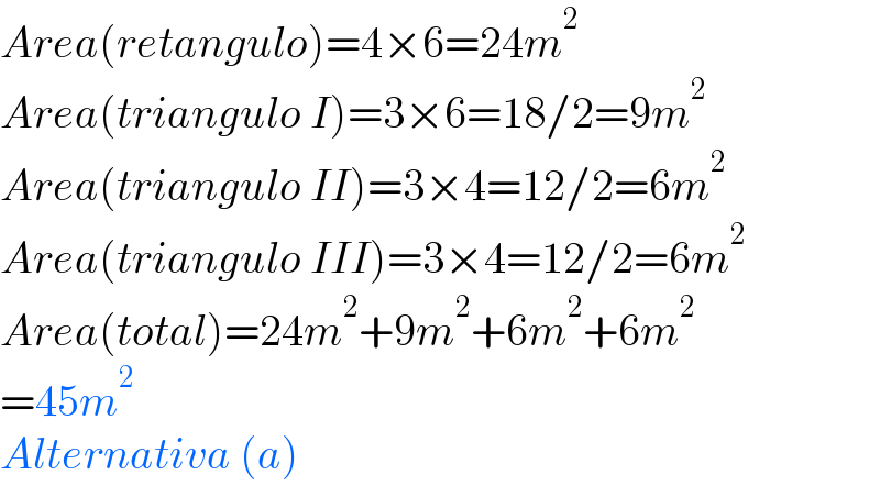 Area(retangulo)=4×6=24m^2   Area(triangulo I)=3×6=18/2=9m^2   Area(triangulo II)=3×4=12/2=6m^2   Area(triangulo III)=3×4=12/2=6m^2   Area(total)=24m^2 +9m^2 +6m^2 +6m^2   =45m^2   Alternativa (a)  