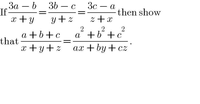 If ((3a − b)/(x + y)) = ((3b − c)/(y + z)) = ((3c − a)/(z + x)) then show  that ((a + b + c)/(x + y + z)) = ((a^(2 )  + b^2  + c^2 )/(ax + by + cz)) .  