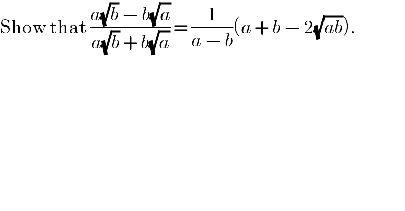 Show that ((a(√b) − b(√a))/(a(√b) + b(√a))) = (1/(a − b))(a + b − 2(√(ab))).  