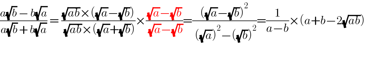 ((a(√b) − b(√a))/(a(√b) + b(√a))) = (((√(ab))×((√a)−(√b)))/( (√(ab))×((√a)+(√b))))×(((√a)−(√b))/( (√a)−(√b)))=((((√a)−(√b))^2 )/( ((√a))^2 −((√b))^2 ))=(1/(a−b))×(a+b−2(√(ab)))  