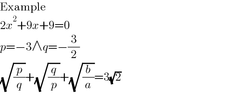 Example  2x^2 +9x+9=0  p=−3∧q=−(3/2)  (√(p/q))+(√(q/p))+(√(b/a))=3(√2)  