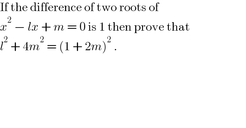 If the difference of two roots of   x^2  − lx + m = 0 is 1 then prove that  l^2  + 4m^2  = (1 + 2m)^2  .  