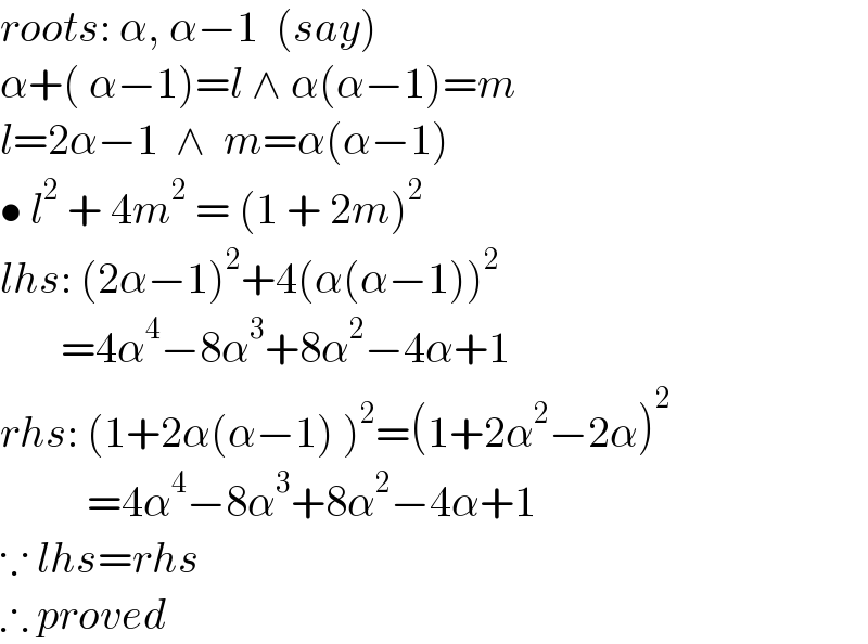 roots: α, α−1  (say)  α+( α−1)=l ∧ α(α−1)=m  l=2α−1  ∧  m=α(α−1)  • l^2  + 4m^2  = (1 + 2m)^2   lhs: (2α−1)^2 +4(α(α−1))^2          =4α^4 −8α^3 +8α^2 −4α+1  rhs: (1+2α(α−1) )^2 =(1+2α^2 −2α)^2             =4α^4 −8α^3 +8α^2 −4α+1  ∵ lhs=rhs  ∴ proved  