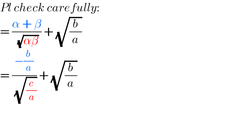 Pl check carefully:  = ((α + β)/( (√(αβ)))) + (√(b/a))   = ((−(b/a))/( (√(c/a)))) + (√(b/a))    