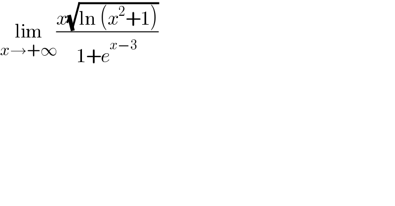 lim_(x→+∞) ((x(√(ln (x^2 +1))))/(1+e^(x−3) ))  