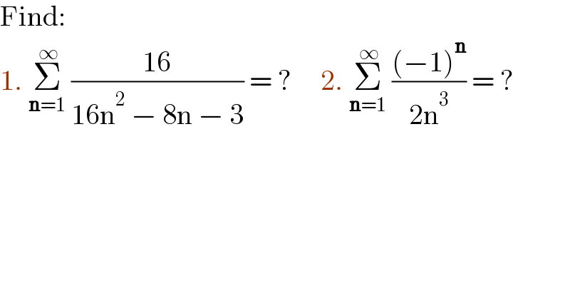 Find:  1. Σ_(n=1) ^( ∞)  ((16)/(16n^2  − 8n − 3)) = ?     2. Σ_(n=1) ^( ∞)  (((−1)^n )/(2n^3 )) = ?  