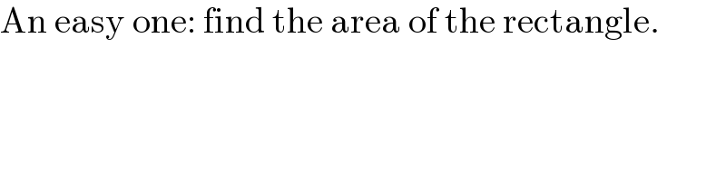 An easy one: find the area of the rectangle.  