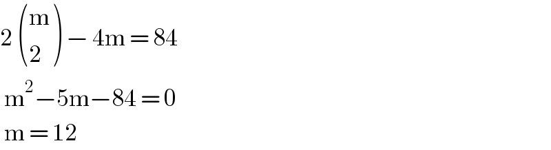 2  ((m),(2) ) − 4m = 84   m^2 −5m−84 = 0   m = 12   
