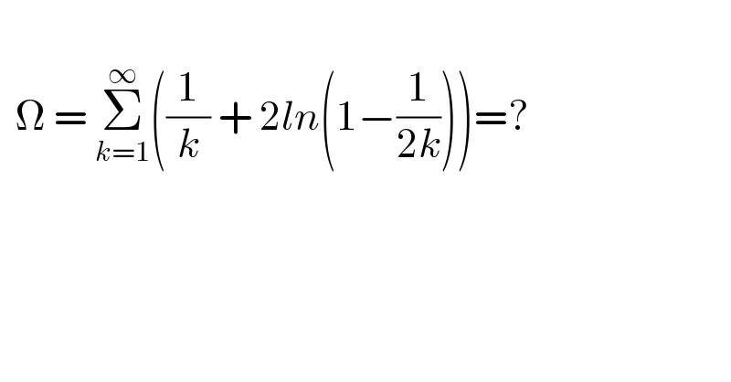     Ω = Σ_(k=1) ^∞ ((1/k) + 2ln(1−(1/(2k))))=?           