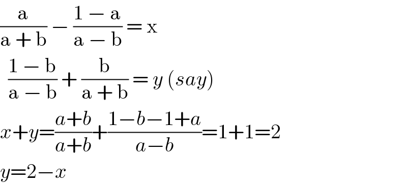 (a/(a + b)) − ((1 − a)/(a − b)) = x    ((1 − b)/(a − b)) + (b/(a + b)) = y (say)  x+y=((a+b)/(a+b))+((1−b−1+a)/(a−b))=1+1=2  y=2−x  