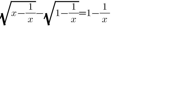 (√(x−(1/x)))−(√(1−(1/x)))=1−(1/x)  