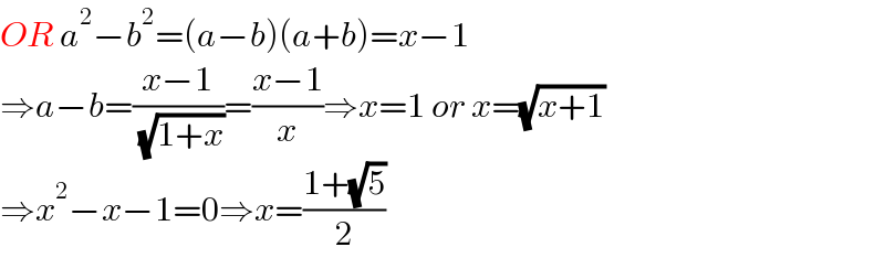 OR a^2 −b^2 =(a−b)(a+b)=x−1  ⇒a−b=((x−1)/( (√(1+x))))=((x−1)/x)⇒x=1 or x=(√(x+1))  ⇒x^2 −x−1=0⇒x=((1+(√5))/2)  