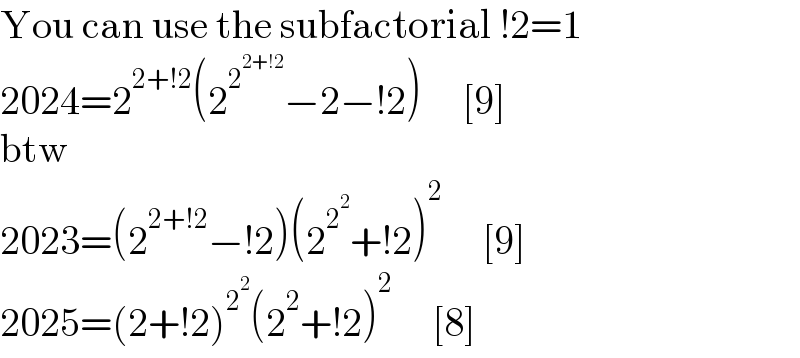 You can use the subfactorial !2=1  2024=2^(2+!2) (2^2^(2+!2)  −2−!2)     [9]  btw  2023=(2^(2+!2) −!2)(2^2^2  +!2)^2      [9]  2025=(2+!2)^2^2  (2^2 +!2)^2      [8]  