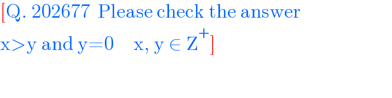 [Q. 202677  Please check the answer  x>y and y≠0     x, y ∈ Z^+ ]  