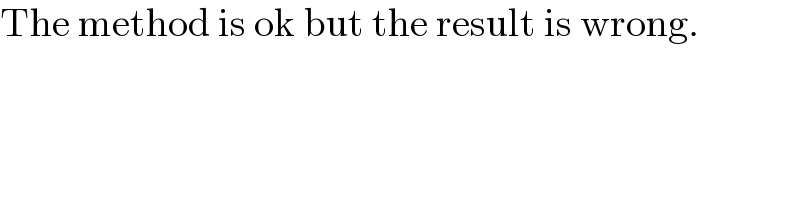 The method is ok but the result is wrong.  