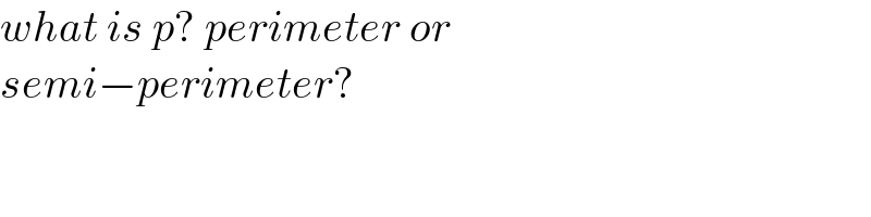 what is p? perimeter or   semi−perimeter?  