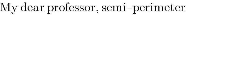 My dear professor, semi-perimeter  