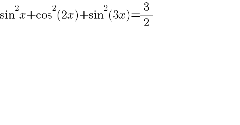 sin^2 x+cos^2 (2x)+sin^2 (3x)=(3/2)  