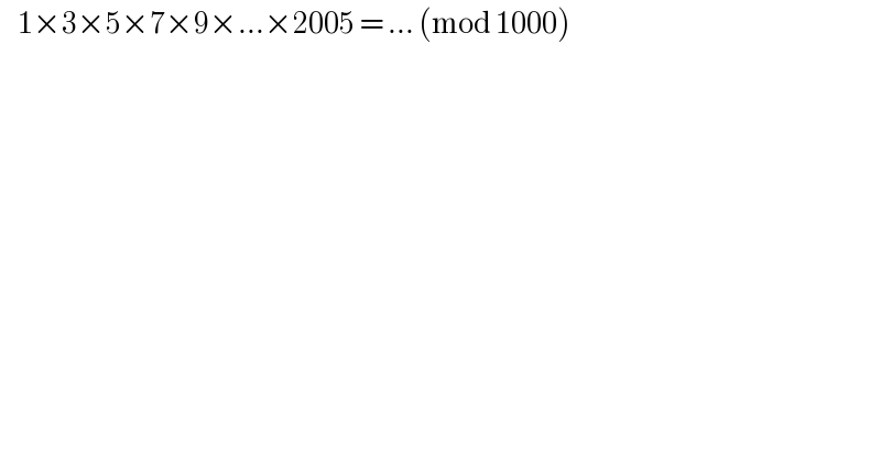     1×3×5×7×9×...×2005 = ... (mod 1000)  