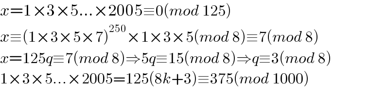 x=1×3×5...×2005≡0(mod 125)  x≡(1×3×5×7)^(250) ×1×3×5(mod 8)≡7(mod 8)  x=125q≡7(mod 8)⇒5q≡15(mod 8)⇒q≡3(mod 8)  1×3×5...×2005=125(8k+3)≡375(mod 1000)  