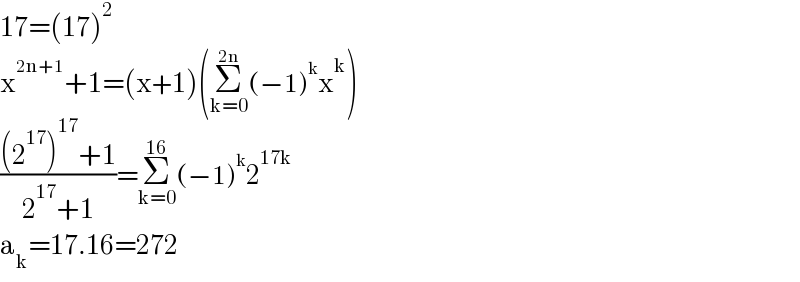 17=(17)^2   x^(2n+1) +1=(x+1)(Σ_(k=0) ^(2n) (−1)^k x^k )  (((2^(17) )^(17) +1)/(2^(17) +1))=Σ_(k=0) ^(16) (−1)^k 2^(17k)   a_k =17.16=272  
