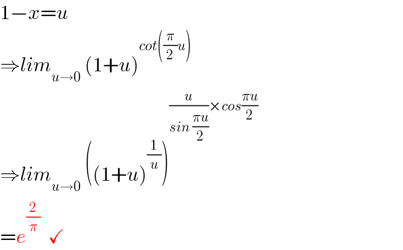 1−x=u  ⇒lim_(u→0)  (1+u)^(cot((π/2)u))   ⇒lim_(u→0)  ((1+u)^(1/u) )^((u/(sin ((πu)/2)))×cos((πu)/2))   =e^(2/π)   ✓  