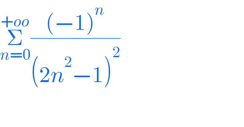 Σ_(n=0) ^(+oo) (((−1)^n )/((2n^2 −1)^2 ))  