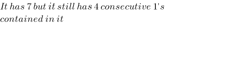 It has 7 but it still has 4 consecutive 1′s   contained in it  