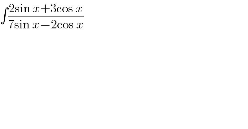 ∫((2sin x+3cos x)/(7sin x−2cos x))  