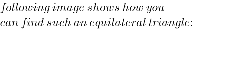 following image shows how you  can find such an equilateral triangle:  