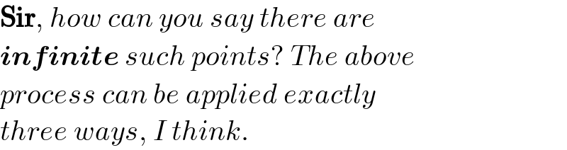 Sir, how can you say there are  infinite such points? The above  process can be applied exactly  three ways, I think.  