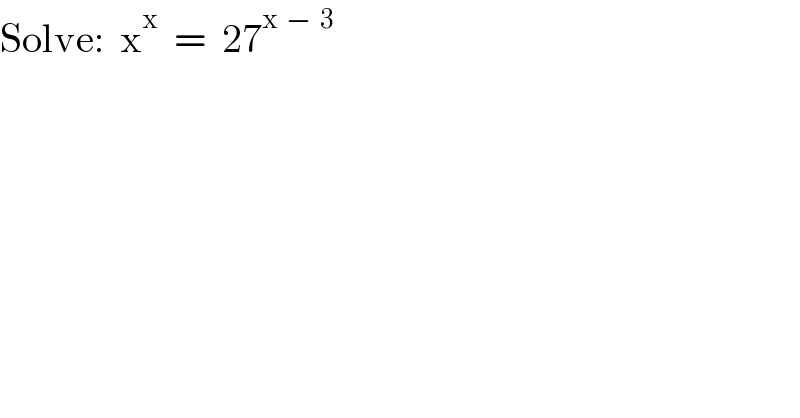 Solve:  x^x   =  27^(x  −  3)   