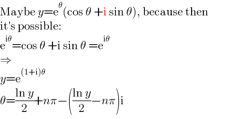 Maybe y=e^θ (cos θ +i sin θ), because then  it′s possible:  e^(iθ) =cos θ +i sin θ =e^(iθ)   ⇒  y=e^((1+i)θ)   θ=((ln y)/2)+nπ−(((ln y)/2)−nπ)i  