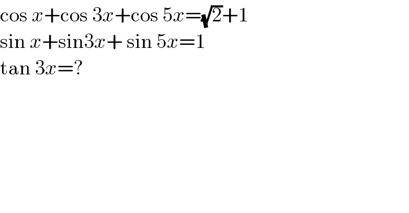 cos x+cos 3x+cos 5x=(√2)+1  sin x+sin3x+ sin 5x=1  tan 3x=?  