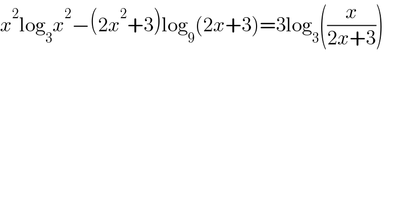 x^2 log_3 x^2 −(2x^2 +3)log_9 (2x+3)=3log_3 ((x/(2x+3)))  