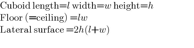 Cuboid length=l width=w height=h  Floor (=ceiling) =lw  Lateral surface =2h(l+w)  