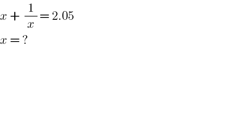 x +  (1/x) = 2.05  x = ?  