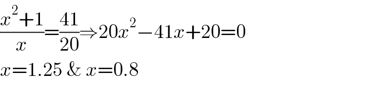 ((x^2 +1)/x)=((41)/(20))⇒20x^2 −41x+20=0  x=1.25 & x=0.8    