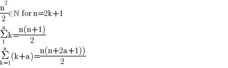 (n^2 /2)∉N  for n=2k+1  Σ_1 ^n k=((n(n+1))/2)  Σ_(k=1) ^n (k+a)=((n(n+2a+1)))/2)  